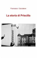 La storia di Priscilla di Francesco Cacciatore edito da Pubblicato dall'Autore