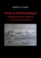 Città di Portoferraio. Falcone, Stella e Linguella. Le tre fortezze di Cosmopoli di Marcello Camici edito da Youcanprint