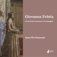 Giovanna Feltria. I suoi occhi non poterono mai piangere di Anna Pia Giansanti edito da Venturaedizioni