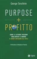 Purpose + profitto. Come le aziende possono migliorare il mondo e veder crescere gli utili di George Serafeim edito da EGEA
