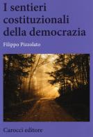 I sentieri costituzionali della democrazia di Filippo Pizzolato edito da Carocci
