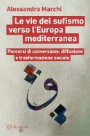 Le vie del sufismo verso l'Europa mediterranea. Percorsi di conversione, diffusione e trasformazione sociale di Alessandra Marchi edito da Meltemi