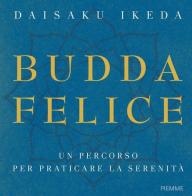 Budda felice. Un percorso per praticare la serenità. Ediz. illustrata di Daisaku Ikeda edito da Piemme