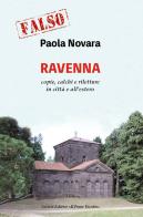 Falso! Ravenna. Copie, calchi e riletture in città e all'estero di Paola Novara edito da Il Ponte Vecchio