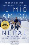 Il mio amico Nepal. Un lupo alpinista. Le montagne e la vera libertà di Andrea Scherini, Salvatore Vitellino edito da HarperCollins Italia