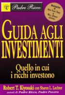 Guida agli investimenti. Quello in cui i ricchi investono di Robert T. Kiyosaki, Sharon L. Lechter edito da Gribaudi