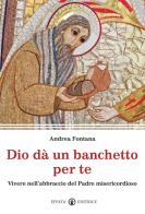 Dio dà un banchetto per me... Vivere nell'abbraccio del Padre misericordioso di Andrea Fontana edito da Effatà