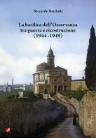 La basilica dell'Osservanza tra guerra e ricostruzione (1944-1949) di Riccardo Bardotti edito da Betti Editrice