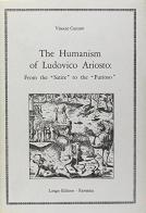 The humanism of L. Ariosto: from the «Satire» to the «Furioso» di Vincent Cuccaro edito da Longo Angelo