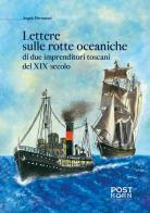 Lettere sulle rotte oceaniche di due imprenditori toscani del XIX secolo di Angelo Piermattei edito da Post Horn