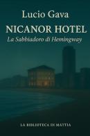 Nicanor Hotel. La Sabbiadoro di Hemingway di Lucio Gava edito da Associazione Mattia e i suoi Amici