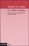 Le città europee. Società urbane, globalizzazione, governo locale di Patrick Le Galès edito da Il Mulino