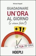 Guadagnare un'ora al giorno (e vivere felici) di Michael Heppell edito da Hoepli