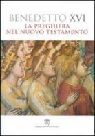 La preghiera nel Nuovo Testamento di Benedetto XVI (Joseph Ratzinger) edito da Libreria Editrice Vaticana