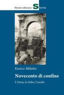 Novecento di confine. L'Istria, le foibe, l'esodo di Enrico Miletto edito da Franco Angeli