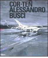 Cor-ten. Alessandro Busci. Ediz. italiana e inglese edito da Mondadori Electa