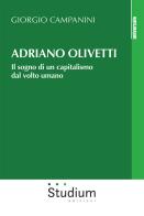 Adriano Olivetti. Il sogno di un capitalismo dal volto umano di Giorgio Campanini edito da Studium