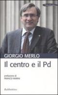 Il centro e il Pd di Giorgio Merlo edito da Rubbettino
