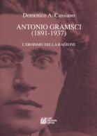 Antonio Gramsci (1891-1937). L'eroismo della ragione di Domenico Cassiano edito da Pellegrini