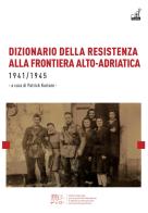 Dizionario della resistenza alla frontiera alto-adriatica 1941-1945 edito da Gaspari