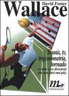 Tennis, Tv, trigonometria, tornado (e altre cose divertenti che non farò mai più) di David F. Wallace edito da Minimum Fax
