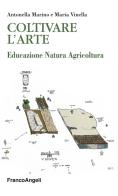 Coltivare l'arte. Educazione natura agricoltura di Antonella Marino, Maria Vinella edito da Franco Angeli