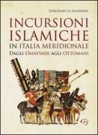 Incursioni islamiche in Italia Meridionale. Dagli Omayyadi agli ottomani di Vincenzo La Salandra edito da Ginevra Bentivoglio EditoriA