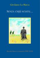 Senza chjù sciatu.... Raccolta poesie in vernacolo (1990-2024) di Girolamo La Marca edito da Autopubblicato