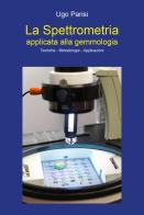 La spettrometria applicata alla gemmologia. Tecniche-metodologie-applicazioni di Ugo Parisi edito da Youcanprint