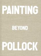 Painting beyond Pollock di Morgan Falconer edito da Phaidon