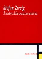 Il mistero della creazione artistica di Stefan Zweig edito da Casimiro