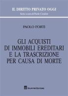 Gli acquisti di immobili ereditari e la trascrizione per causa di morte di Paolo Forti edito da Giuffrè