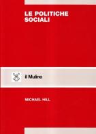 Le politiche sociali. Un'analisi comparata di Michael Hill edito da Il Mulino