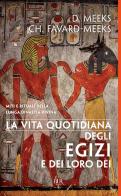 La vita quotidiana degli egizi e dei loro dèi di Dimitri Meeks, Meeks Christine Favard edito da Rizzoli