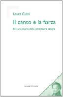Il canto e la forza. Per una storia della letteratura italiana di Laura Cioni edito da Marietti 1820