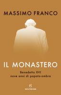 Il monastero. Benedetto XVI, nove anni di papato-ombra di Massimo Franco edito da Solferino