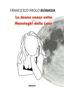 La donna senza volto. Monologhi della luna di Francesco Bonasia edito da Gruppo Albatros Il Filo