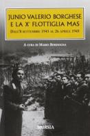 Junio Valerio Borghese e la 10ª flottiglia Mas dall'8 settembre 1943 al 26 aprile 1945 edito da Ugo Mursia Editore