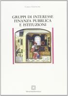 Gruppi di interesse, finanza pubblica e istituzioni di Carlo Giannone edito da Edizioni Scientifiche Italiane