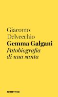 Gemma Galgani. Patobiografia di una santa di Giacomo Delvecchio edito da Rubbettino