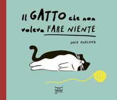 Il gatto che non voleva fare niente. Ediz. a colori di Jack Kurland edito da 24 Ore Cultura