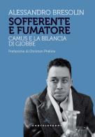 Sofferente e fumatore. Camus e la bilancia di Giobbe di Alessandro Bresolin edito da Castelvecchi