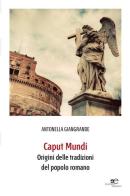 Caput mundi. Origini delle tradizioni del popolo romano. Con CD-ROM di Antonella Giangrande edito da Europa Edizioni