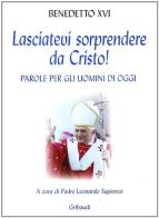 Lasciatevi sorprendere da Cristo! di Benedetto XVI (Joseph Ratzinger) edito da Gribaudi