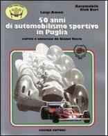 Cinquant'anni di automobilismo sportivo in Puglia di Luigi Amati edito da Schena Editore