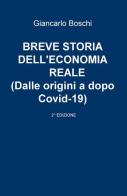 Breve storia dell'economia reale (dalle origini a dopo Covid-19) di Giancarlo Boschi edito da ilmiolibro self publishing