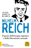 Wilhelm Reich. Il genio dell'energia orgonica e della liberazione sessuale di Jesús García Blanca edito da Macro Edizioni