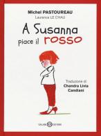 A Susanna piace il rosso. Ediz. a colori di Michel Pastoureau edito da Salani