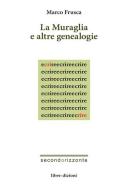 La muraglia e altre geneaologie di Marco Frusca edito da Liberedizioni