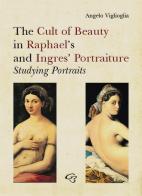 The Cult of Beauty in Raphael's and Ingres' Portraiture di Angelo Viglioglia edito da Ginevra Bentivoglio EditoriA